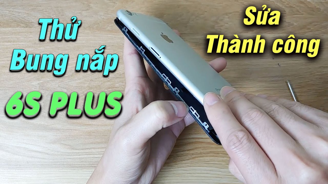 Bung nắp Iphone 6s Plus - sửa thành công ?