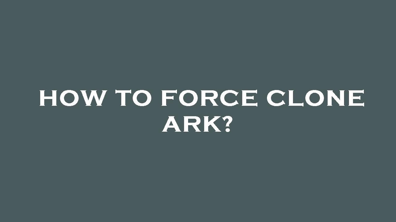 How to force clone ark?