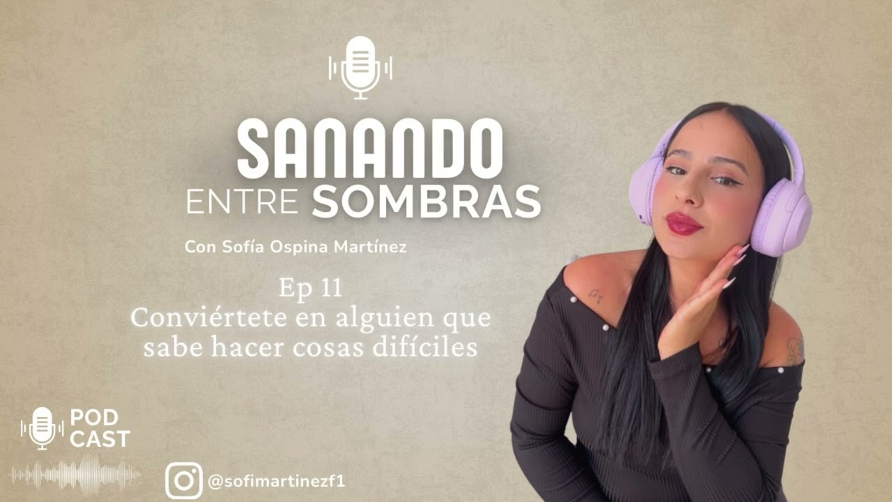 Ep 11 conviértete en alguien que sabe hacer cosas difíciles | podcast sanando entre sombras 