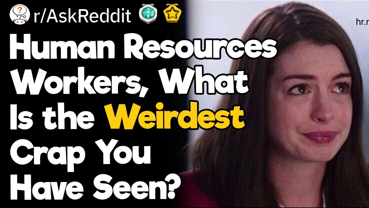 Human Resources Workers, What Is the Weirdest Crap You Have Seen?