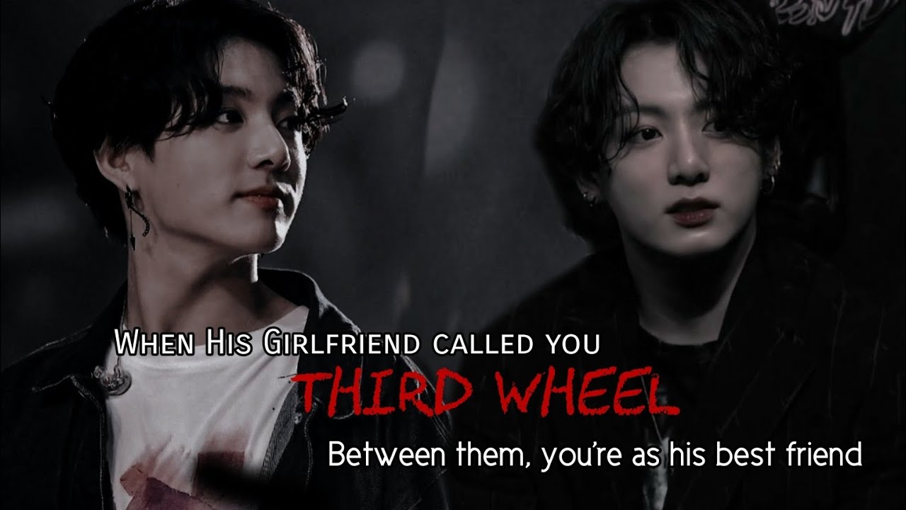 When his girlfriend called you third wheel between them you're as best friend #jkff #jkoneshotff