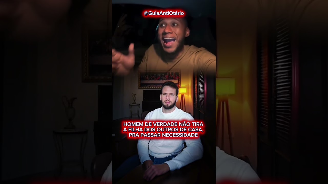 Homem de verdade não tira a filha dos outros de casa pra passar necessidade