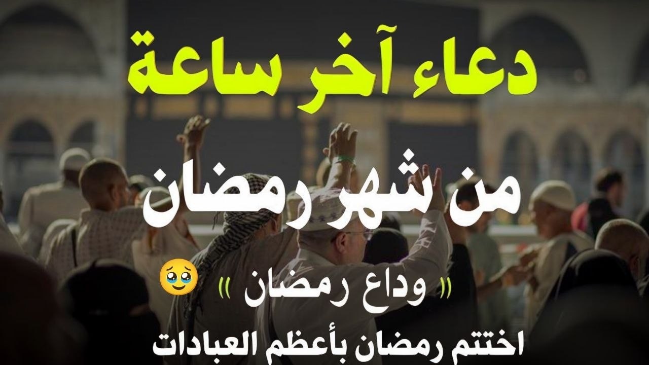 دعاء اخر ساعه من شهر رمضان المبارك, دعاء الوداع لرمضان | ردده الآن تصب عليك الأرزاق ويأتيك الفرج