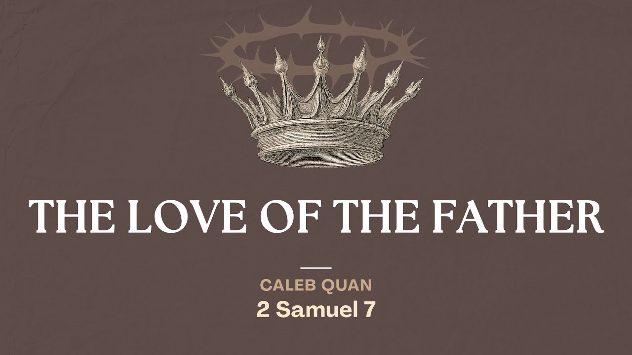 Caleb Quan | After God's Heart: The Love of the Father (2 Samuel 7)
