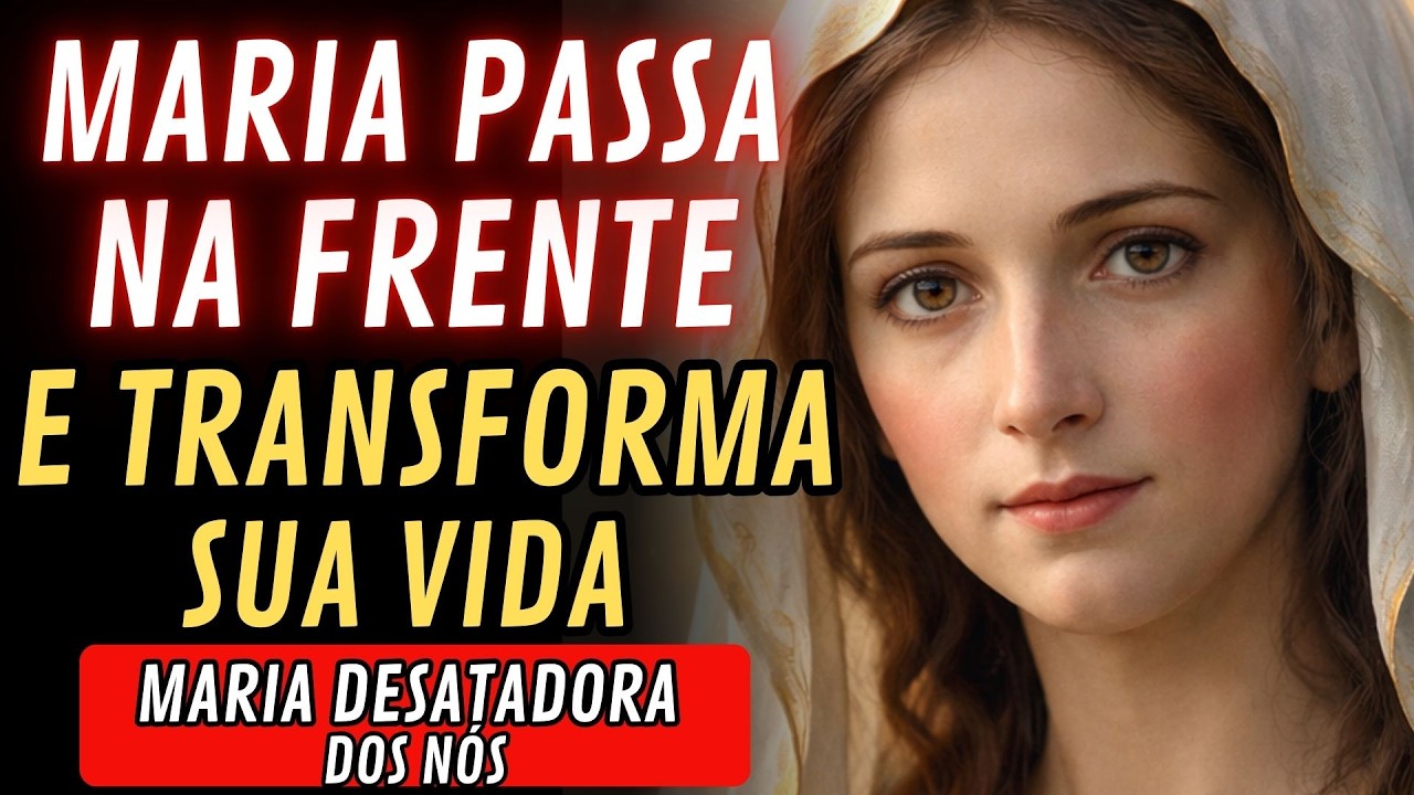 ORAÇÃO FORTE — MARIA PASSA NA FRENTE E TRANSFORMA SUA VIDA