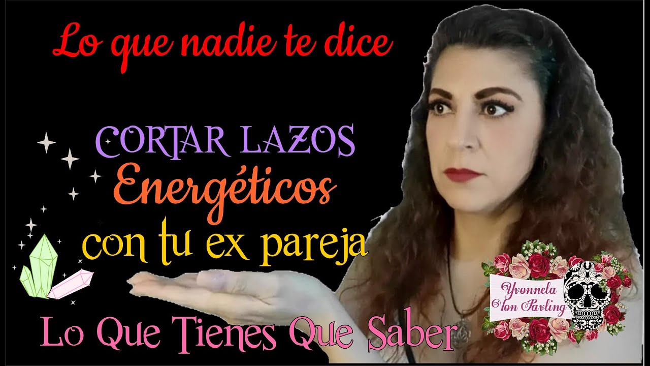 CORTAR LAZOS ENERGETICOS CON TU EX PAREJA LO QUE TIENES QUE SABER Y NADIE TE DICE | Yo Soy Yvonnela