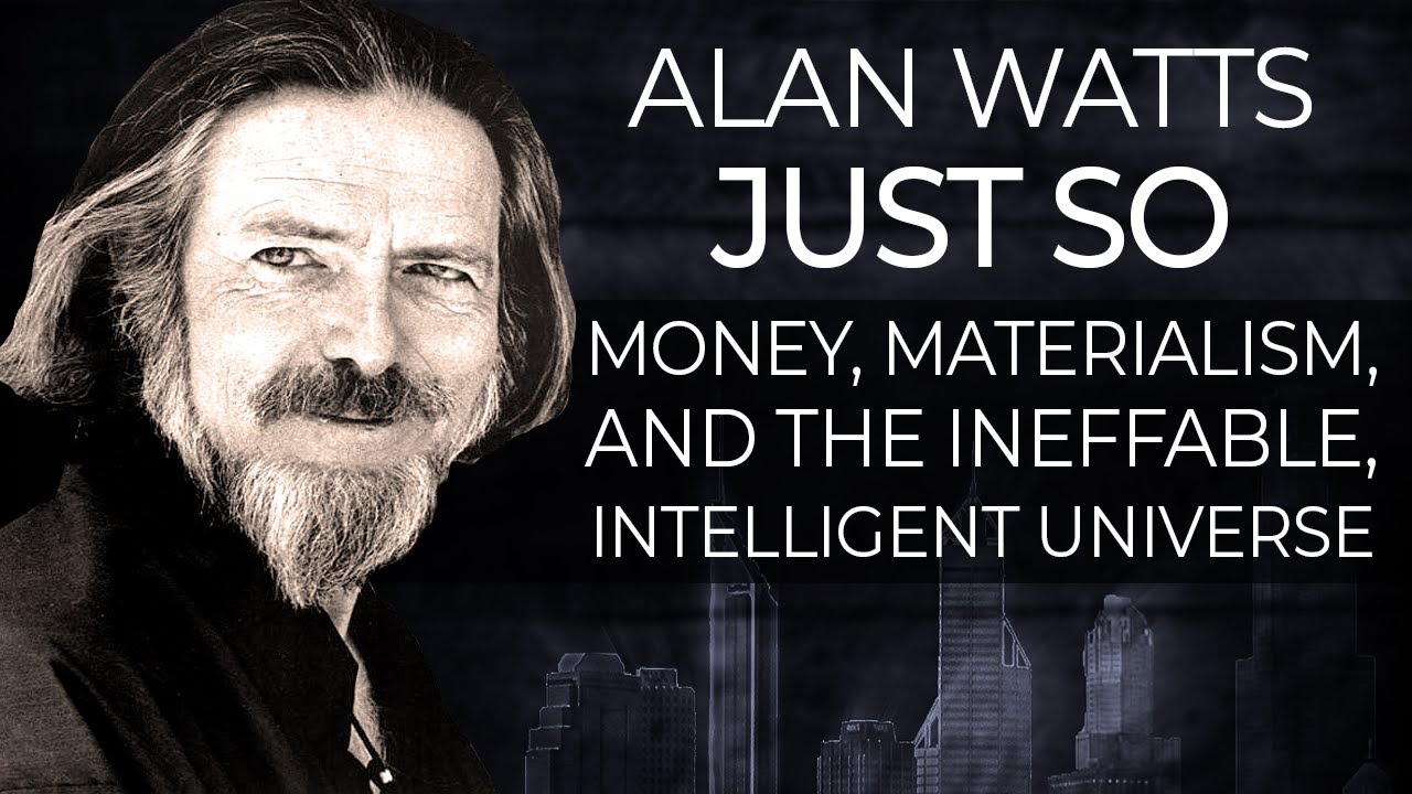 Alan Watts - Just So | Money, Materialism, and the Ineffable, Intelligent Universe
