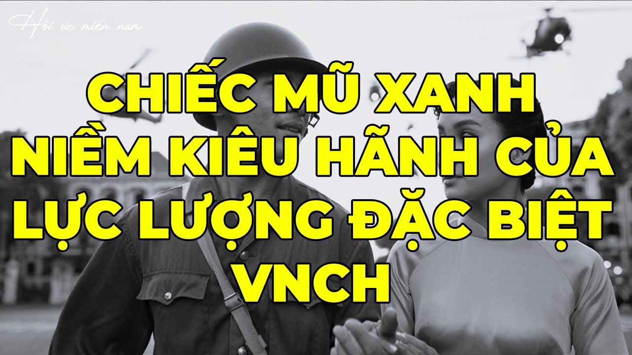 Chiếc Mũ Xanh – Niềm Kiêu Hãnh Của Lực Lượng Đặc Biệt VNCH | Hồi Ký Miền Nam