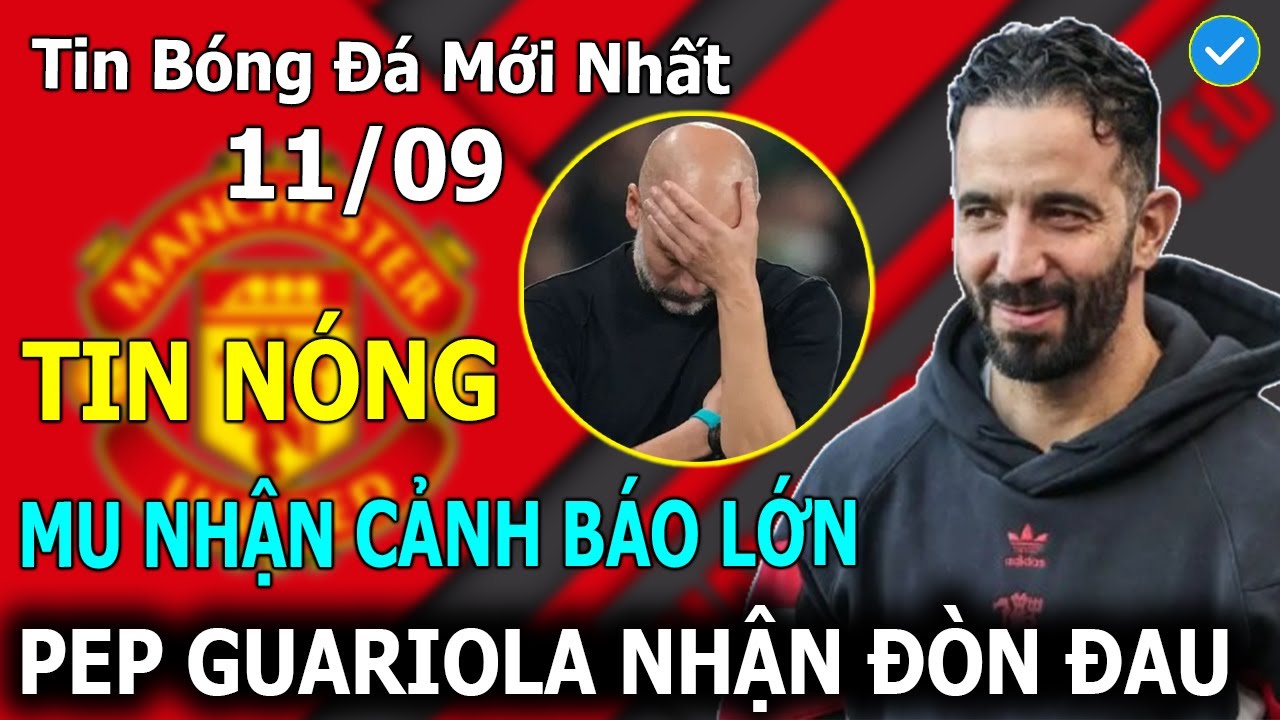 🔥Tin B&oacute;ng Đ&aacute; 11/09: MU Nhận Cảnh B&aacute;o Lớn, Pep Guardiola Nhận Đ&ograve;n Đau Lớn Trước Đại Chiến