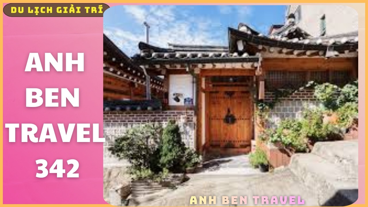 Anh Ben Travel Số 342 - Khám Phá Bukchon Hanok Village Hàn Quốc
