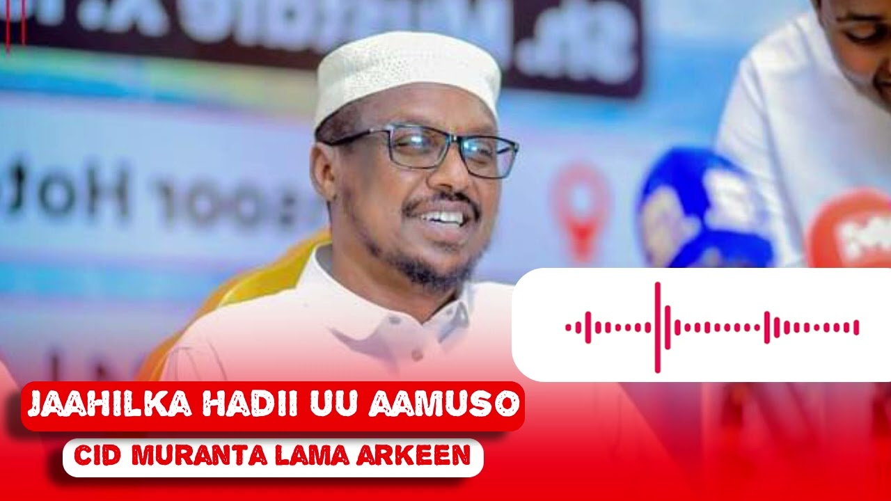 “Jaahilku haddii uu aamuso, cidina ma muranteen.”— Sheekh Mustafe