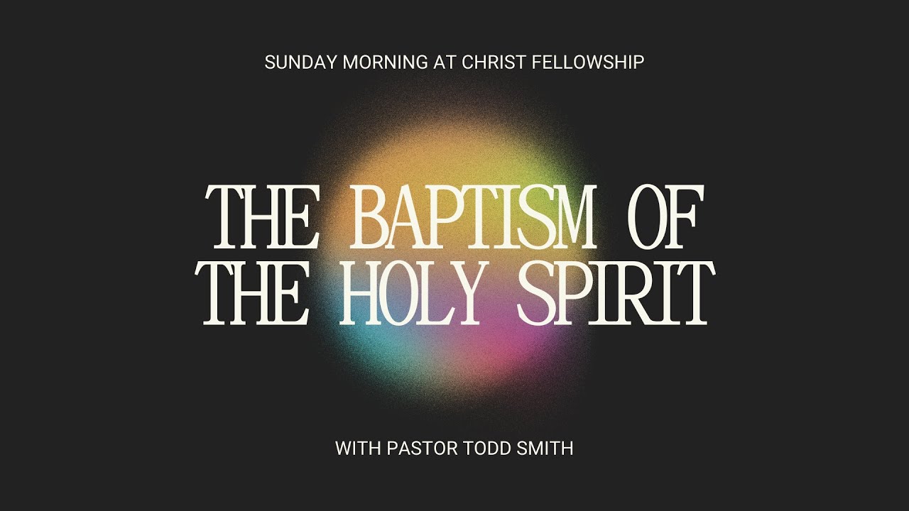 THE BAPTISM OF THE HOLY SPIRIT | PASTOR TODD SMITH | 08.31.25