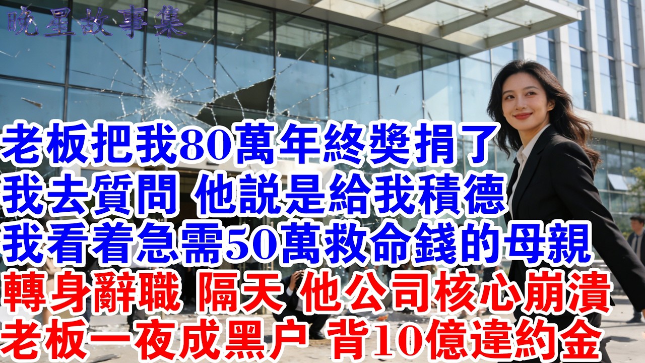 老闆把我80萬年終獎捐了，除我之外，人均30萬照發。我質問，他說是給我積德 我看著急需50萬救命錢的母親，轉身辭職 隔天他公司核心崩潰老闆一夜成黑戶#情感故事 #故事分享 #職場 #爽文 #大女主