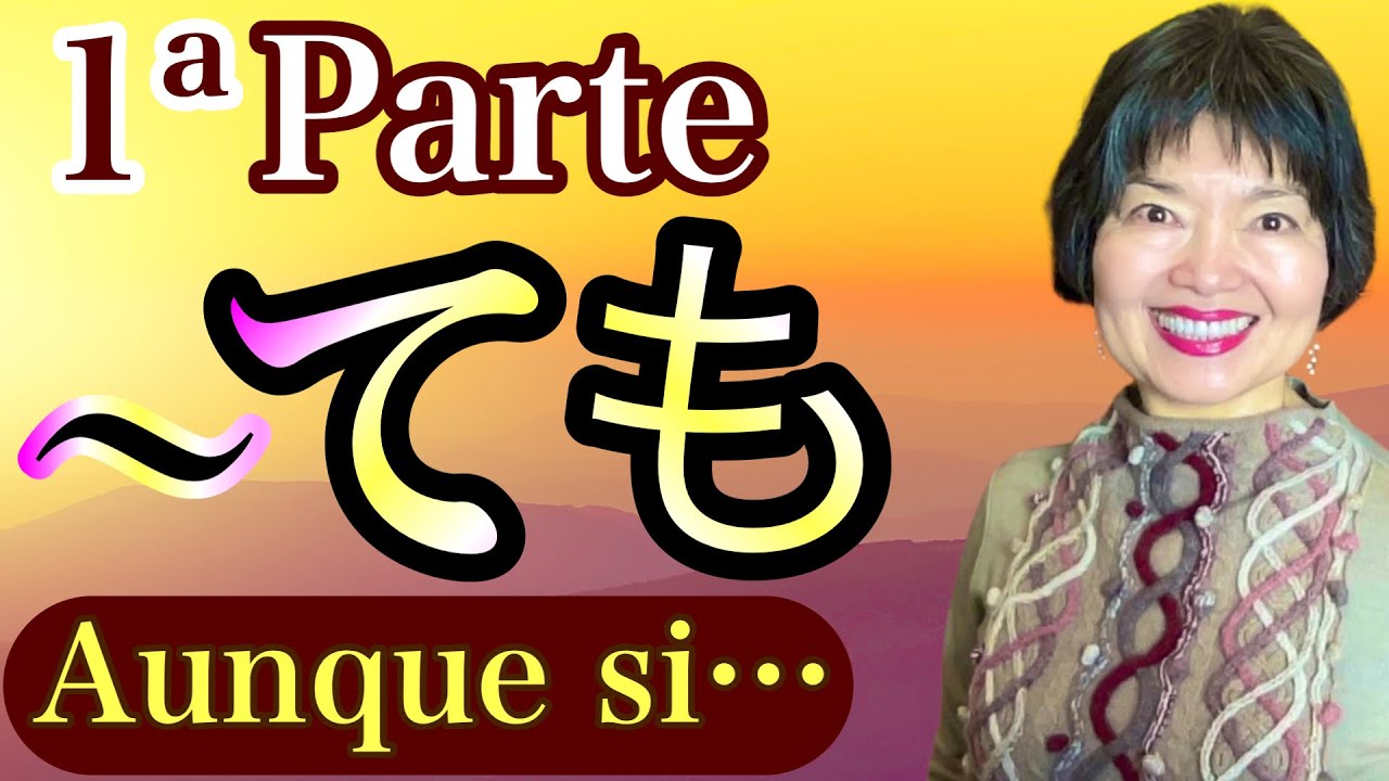 FORMA -TE en -TEMO (-ても) para decir “Aunque…” en Japonés,1ªParte, Gramática 134