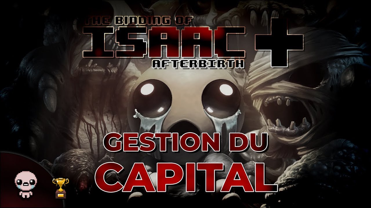 GESTION DU CAPITAL (The Binding of Isaac : Afterbirth+)