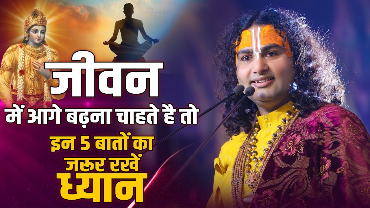 जीवन में आगे बढ़ना चाहते है तो इन 5 बातों का जरूर रखें ध्यान | श्री अनिरुद्धाचार्य जी महाराज