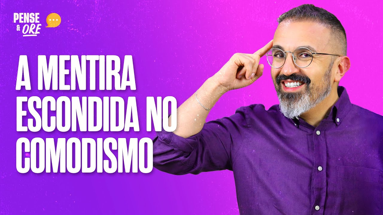 A MENTIRA ESCONDIDA NO COMODISMO | PENSE E ORE