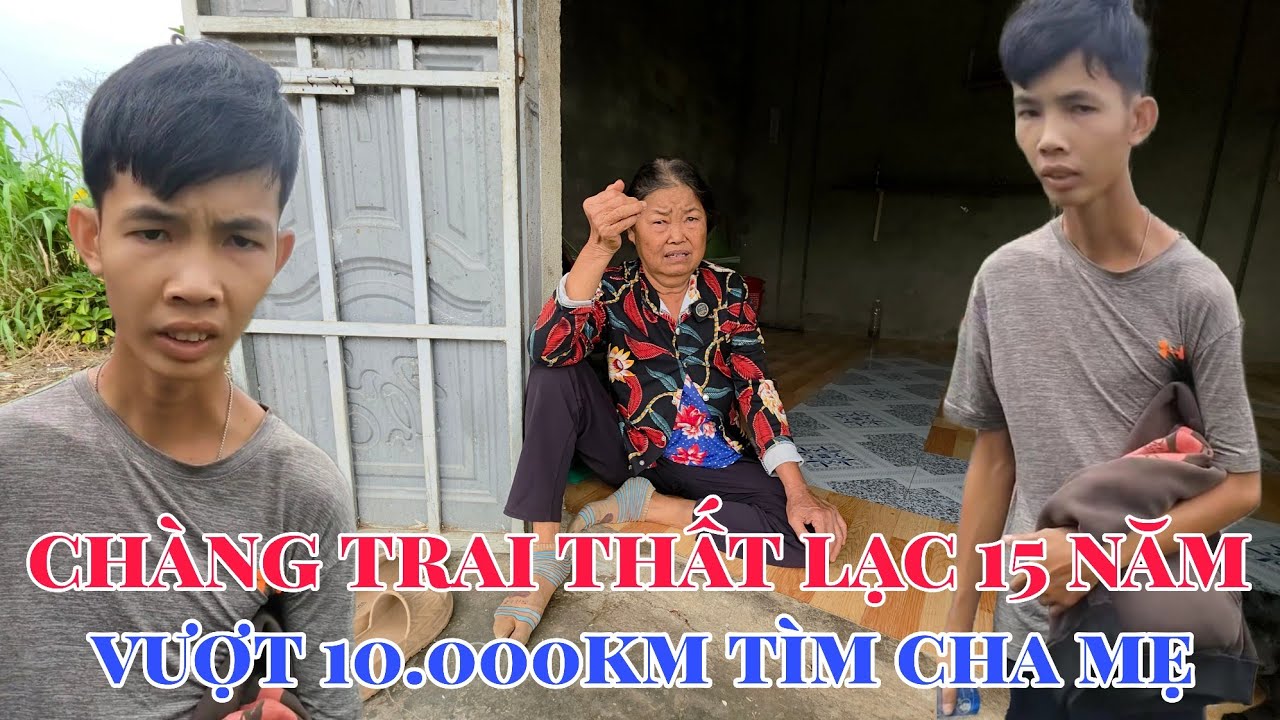 Chàng Trai Thất Lạc 15 Năm Vượt 10.000km Đi Tìm Cha Mẹ Ruột Không Nhớ Mình Ở Đâu Tên Là Gì
