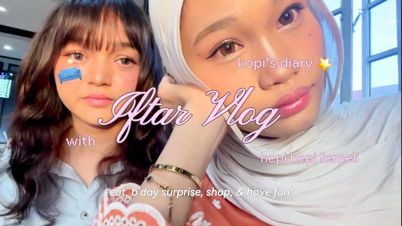 IFTAR VLOG 🌙 | iftar, b'day surprise, & shopping with hepi hepi femeli 🌸🍴🤍