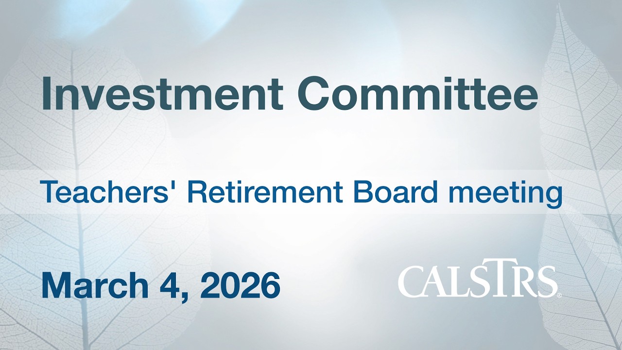 CalSTRS Investment Committee - March 4, 2026