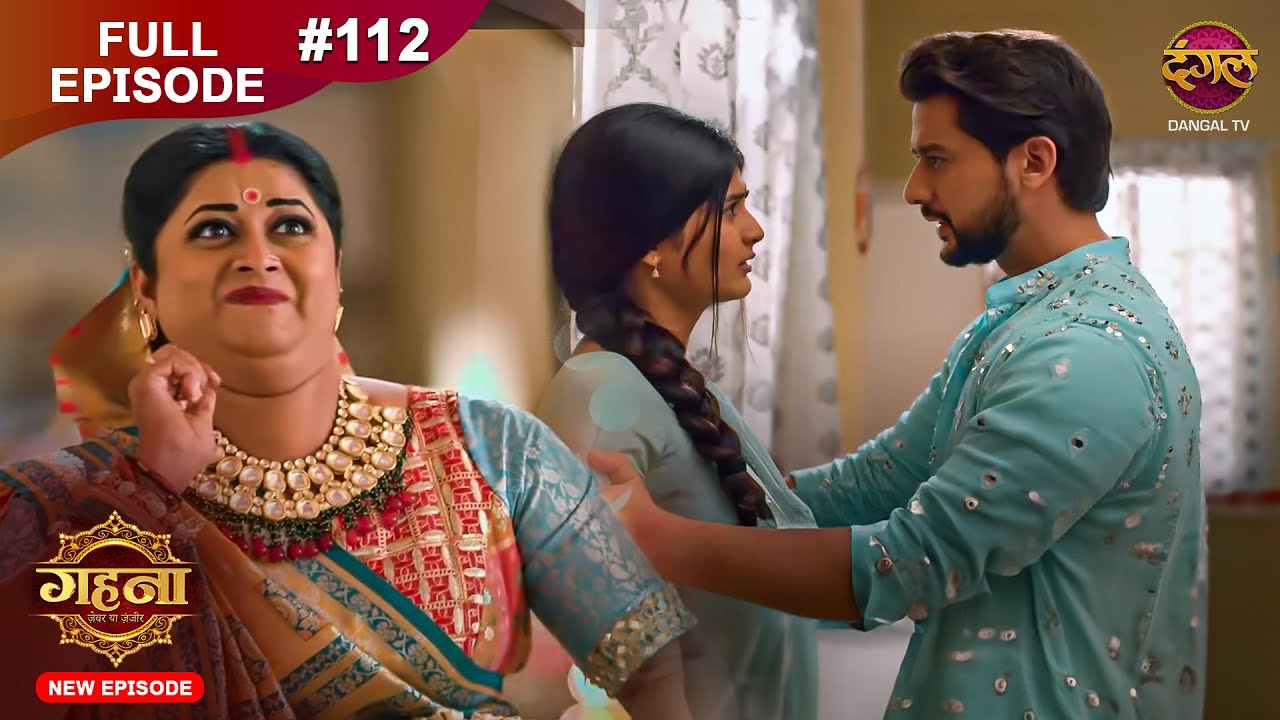 Gehna Zevar Ya Zanjeer | New Full Episode 112 | 18 Nov 2024 | #NewEpisode | Dangal TV