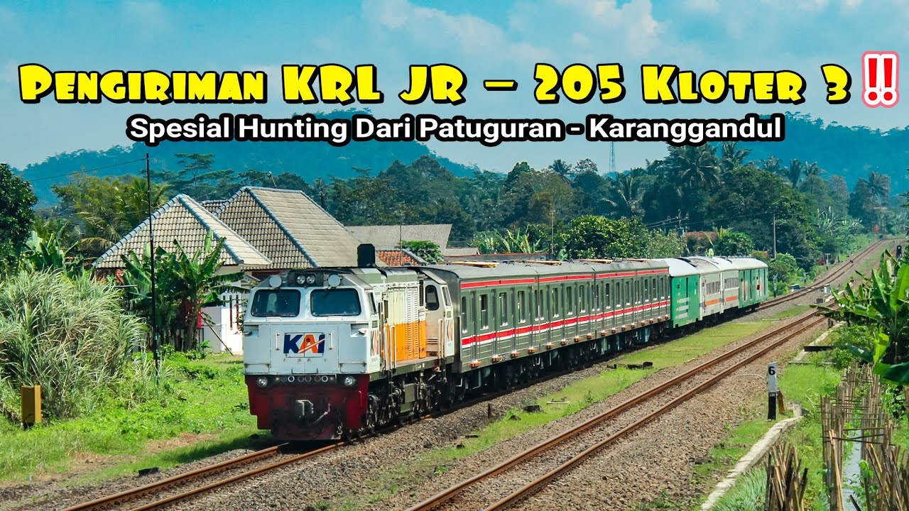 Pengiriman KRL JR - 205 Kloter 3‼️Spesial Hunting dari Patuguran - Karanggandul