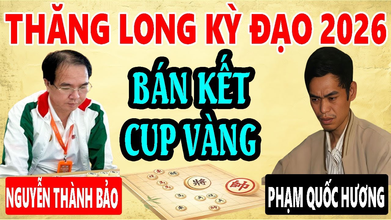 BÁN KẾT - NGUYỄN THÀNH BẢO VS PHẠM QUỐC HƯƠNG | CUP VÀNG THĂNG LONG KỲ ĐẠO 2026 ( LƯỢT ĐI ) 20p+10s