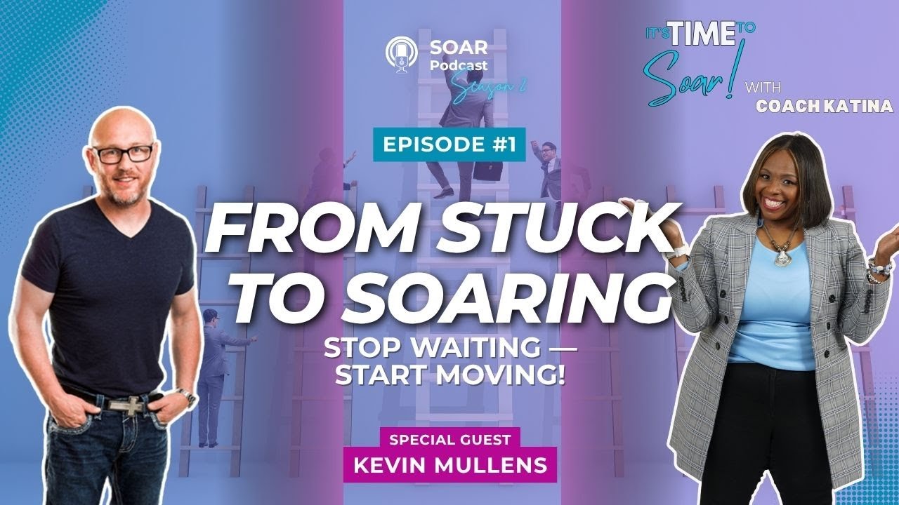 From Stuck to Soaring:  How to get out of your own way l It's Time to Soar Ep. 11 w/Kevin Mullens