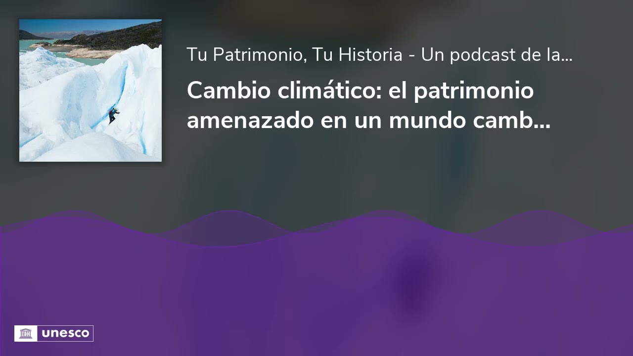 Cambio climático: el patrimonio amenazado en un mundo cambiante