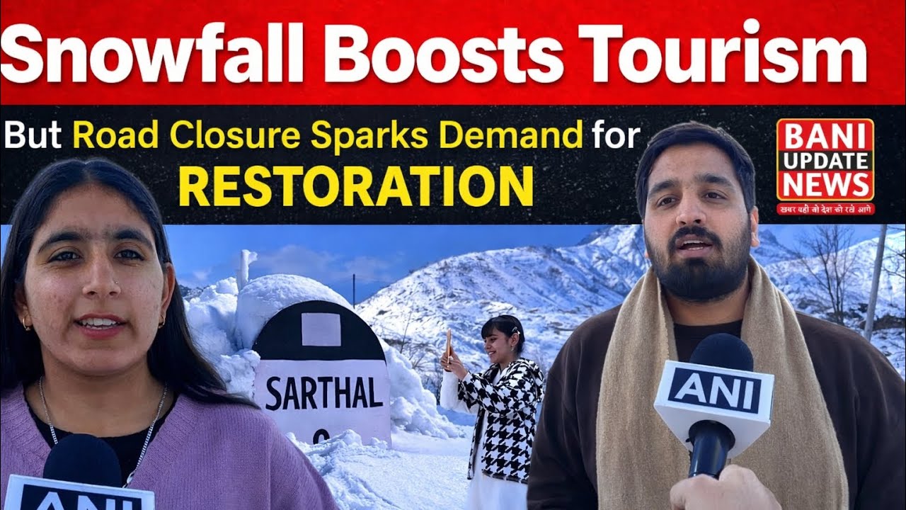 Snowfall Boosts Tourism ||  Sarthal Road Closure Triggers Demand for Immediate Restoration