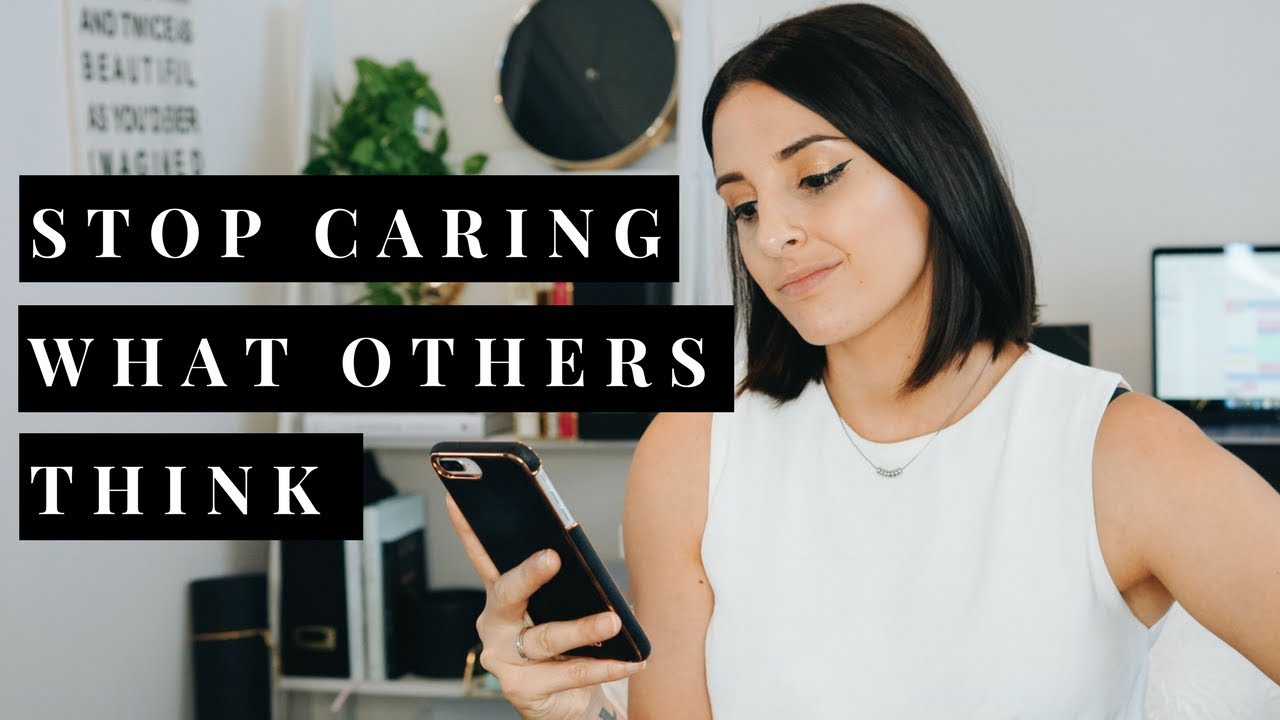 HOW TO STOP CARING WHAT PEOPLE THINK