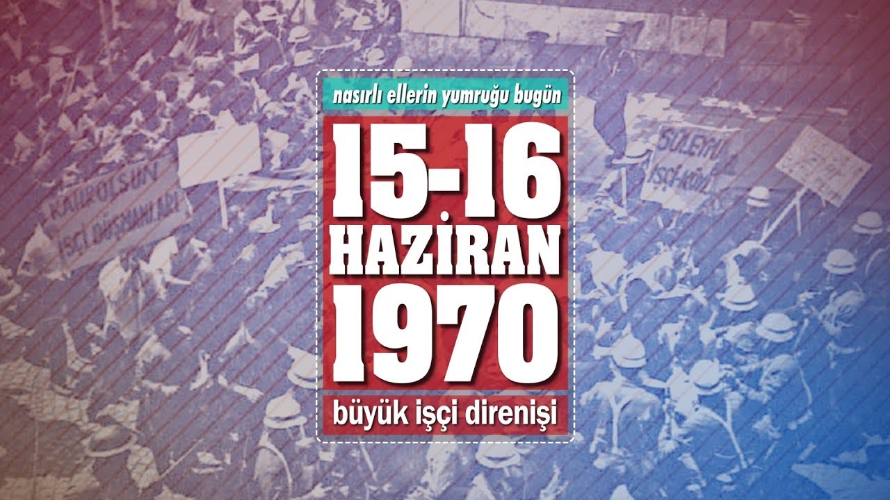 15-16 Haziran Büyük İşçi Direnişi: Nasırlı Ellerin Yumruğu!