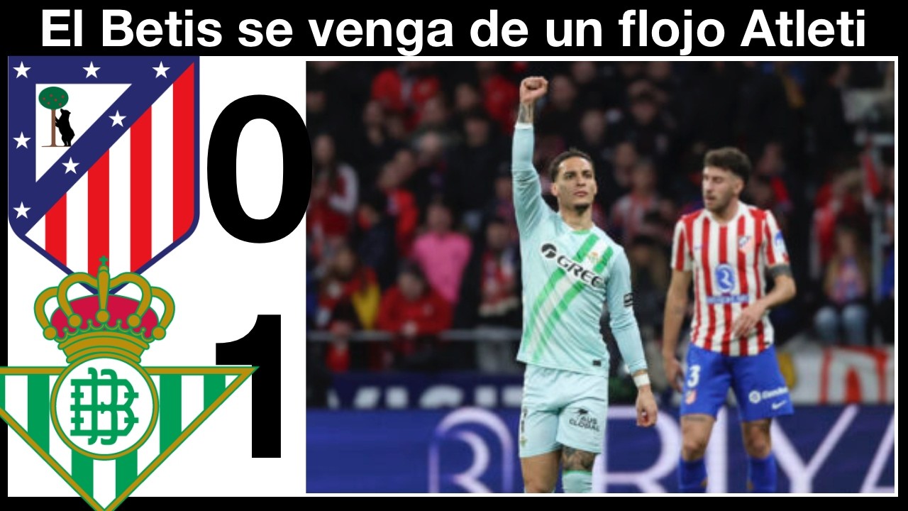 El Atletico de Madrid cae 0-1 ante un gran Betis con un golazo de Antony y se despide de la Liga.
