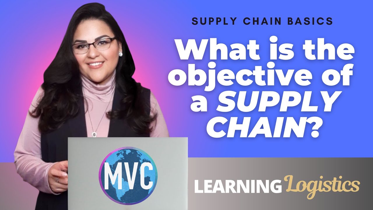 What is the objective of a Supply Chain? (SUPPLY CHAIN BASICS, LEARNING LOGISTICS SERIES) Lesson 2