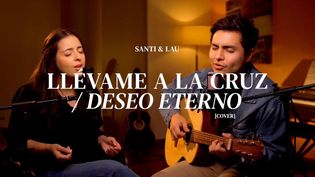 Santi y Lau | Ll&eacute;vame a la cruz / Deseo Eterno (Cover)