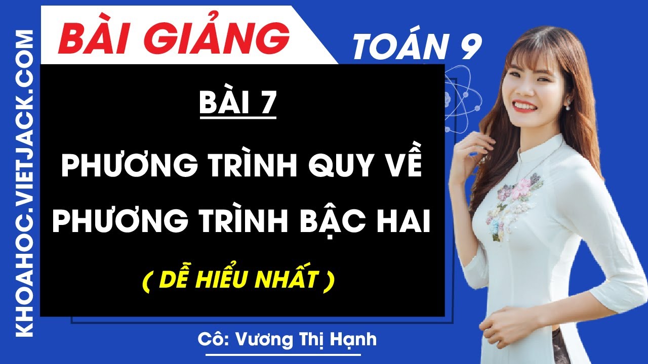 Phương trình quy về phương trình bậc hai - Bài 7 - Toán học 9 - Cô Vương Thị Hạnh (DỄ HIỂU NHẤT)