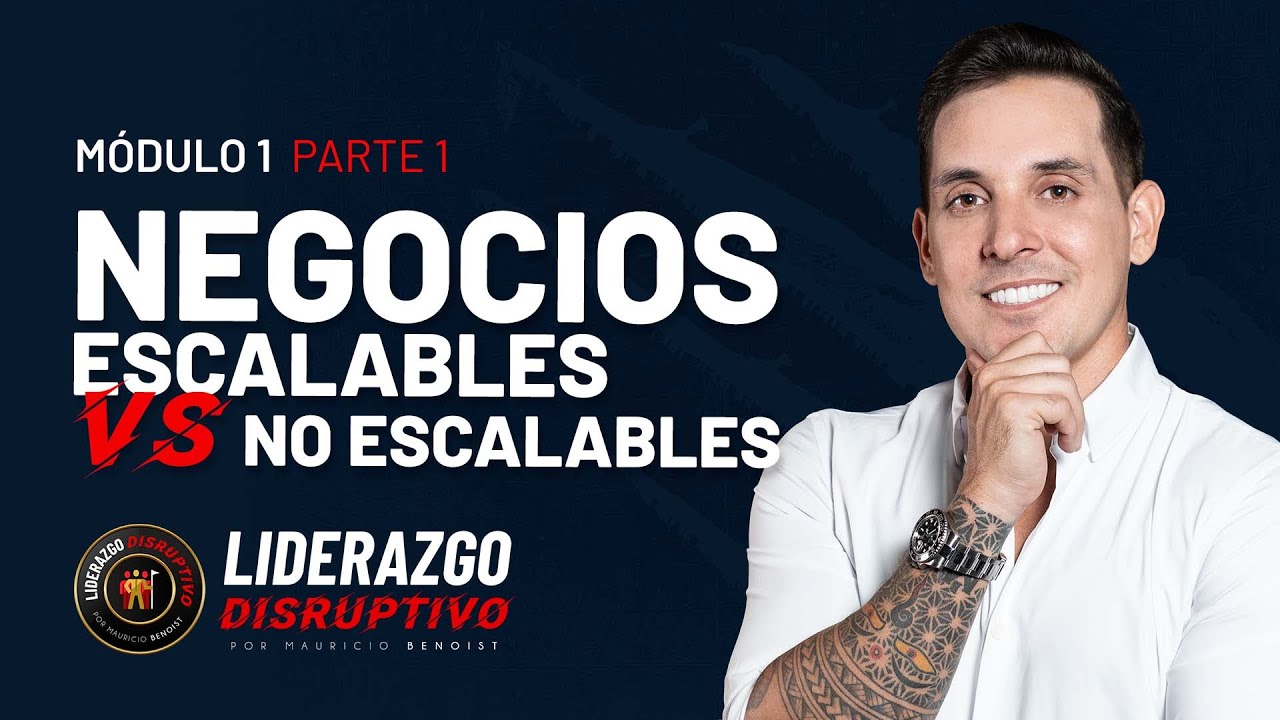 NEGOCIOS ESCALABLES vs NO ESCALABLES | Clase 1 Liderazgo Disruptivo | Mauricio Benoist