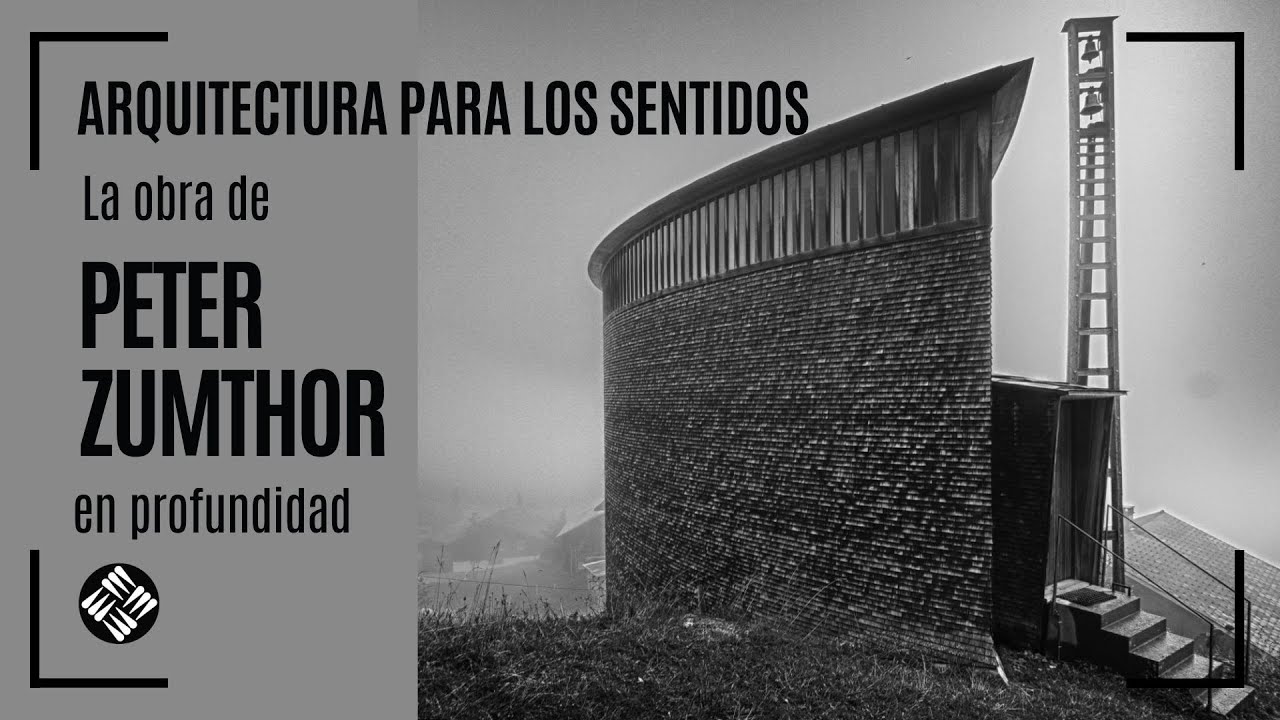 La obra de Peter Zumthor en profundidad: Arquitectura para los sentidos