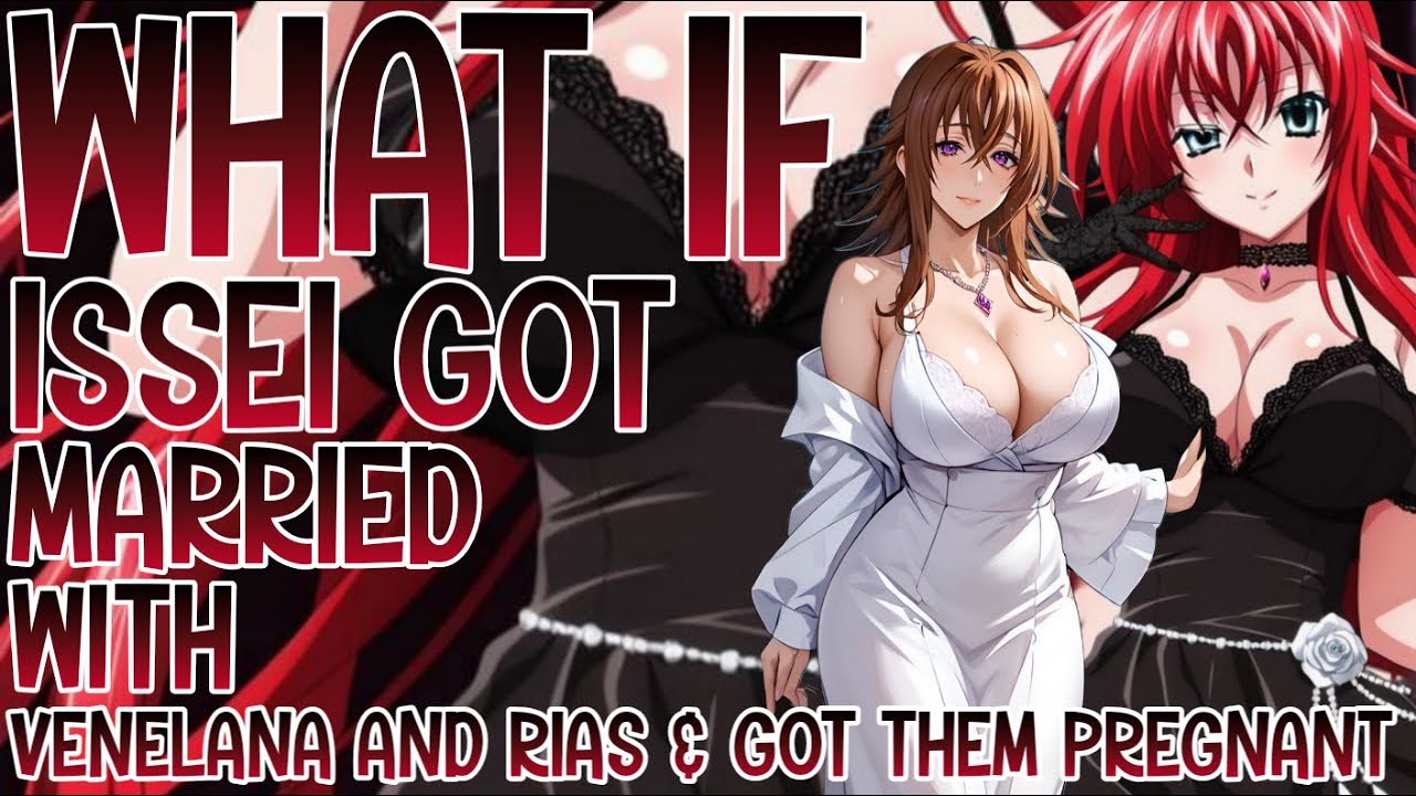 WHAT IF ISSEI GOT MARRIED WITH VENELANA AND RIAS AND HAD KIDS