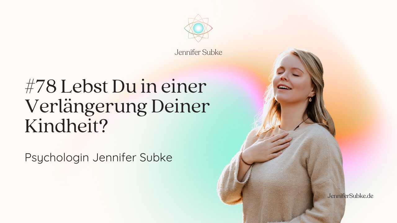 #78 Lebst Du in einer Verl&auml;ngerung Deiner Kindheit? | Psychologin Jennifer Subke