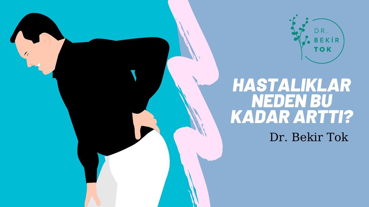 Hastalıklar Neden Bu Kadar Arttı? Dr. Bekir Tok