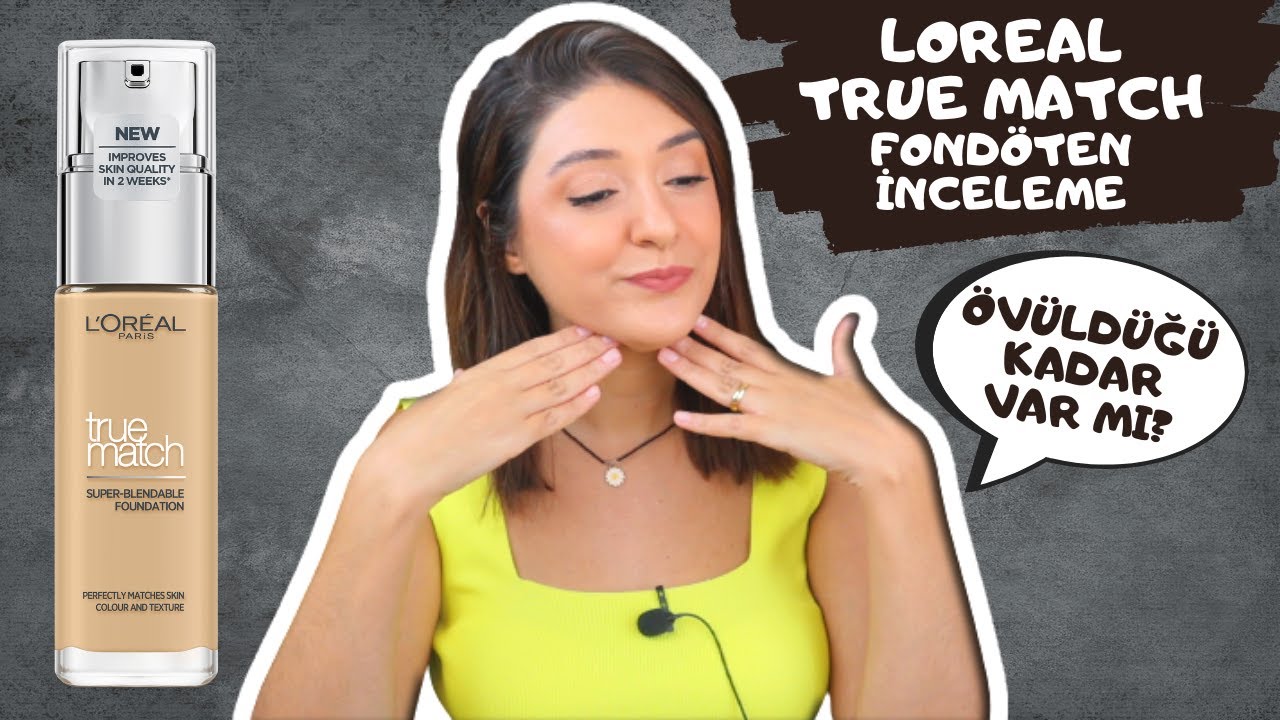 LOREAL TRUE MATCH FONDÖTEN İNCELEME | BU KADAR ÖVÜLMEYİ HAK EDİYOR MU? 