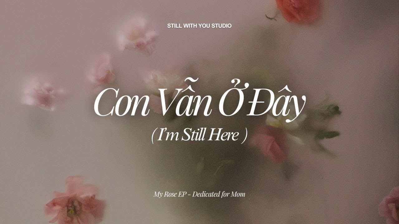 Con Vẫn Ở Đây (I’m Still Here) – Lyric Video | My Rose EP