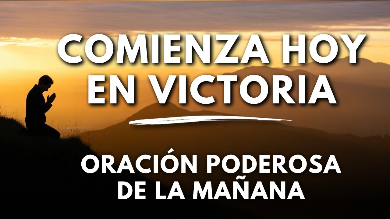 Oración de la Mañana para Comenzar el Día con Victoria y Poder