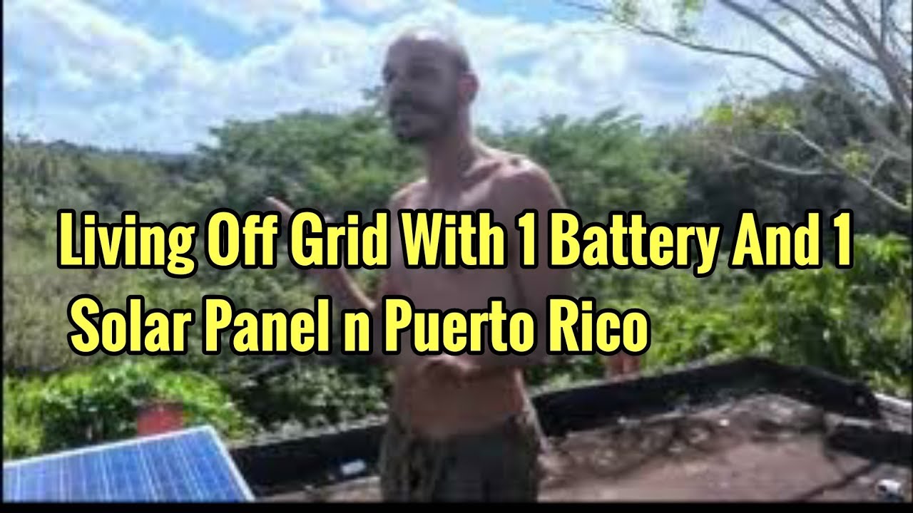 Living Off Grid With 1 Battery And 1 Solar Panel n Puerto Rico