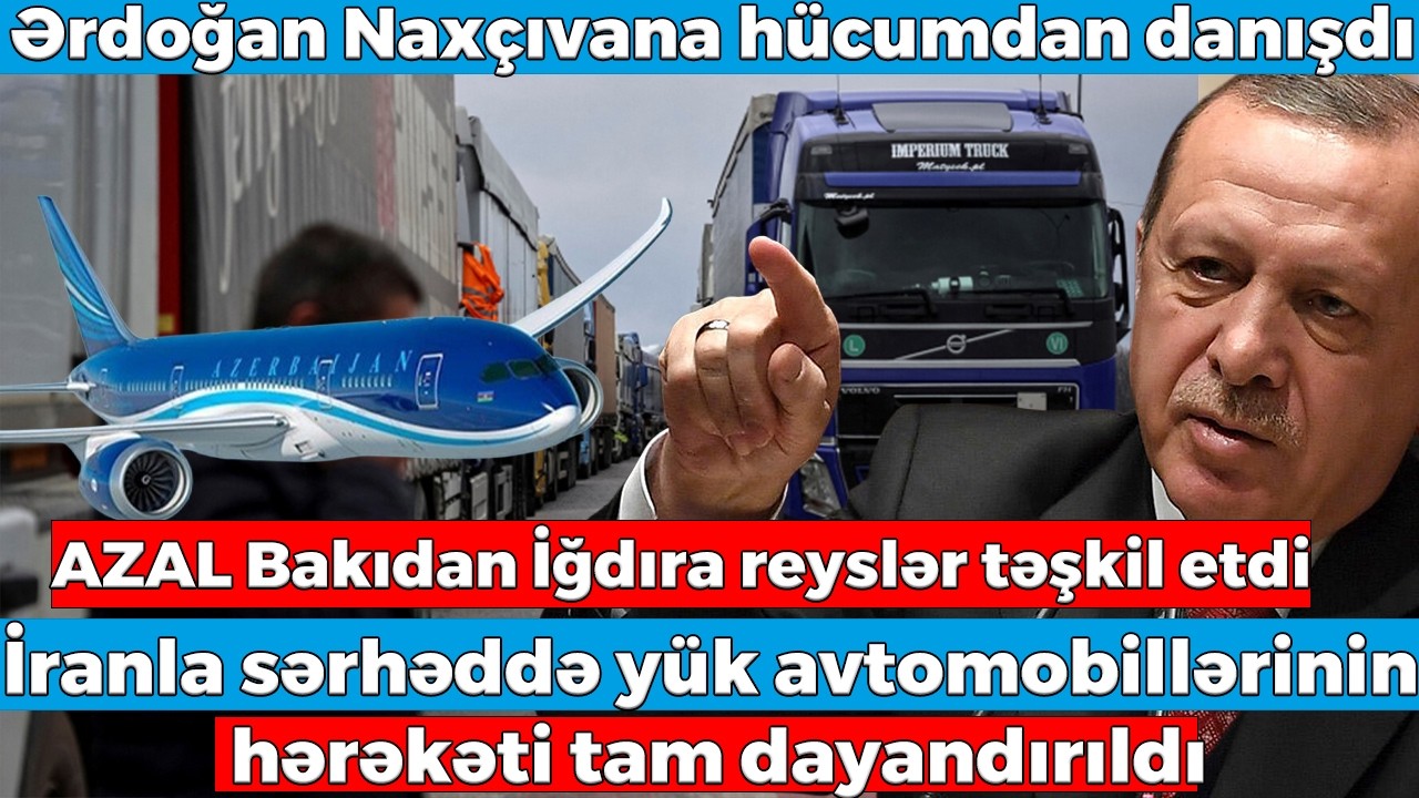 AZAL Bakıdan İğdıra reyslər təşkil etdi-İranla sərhəddə yük avtomobillərinin hərəkəti dayandırıldı