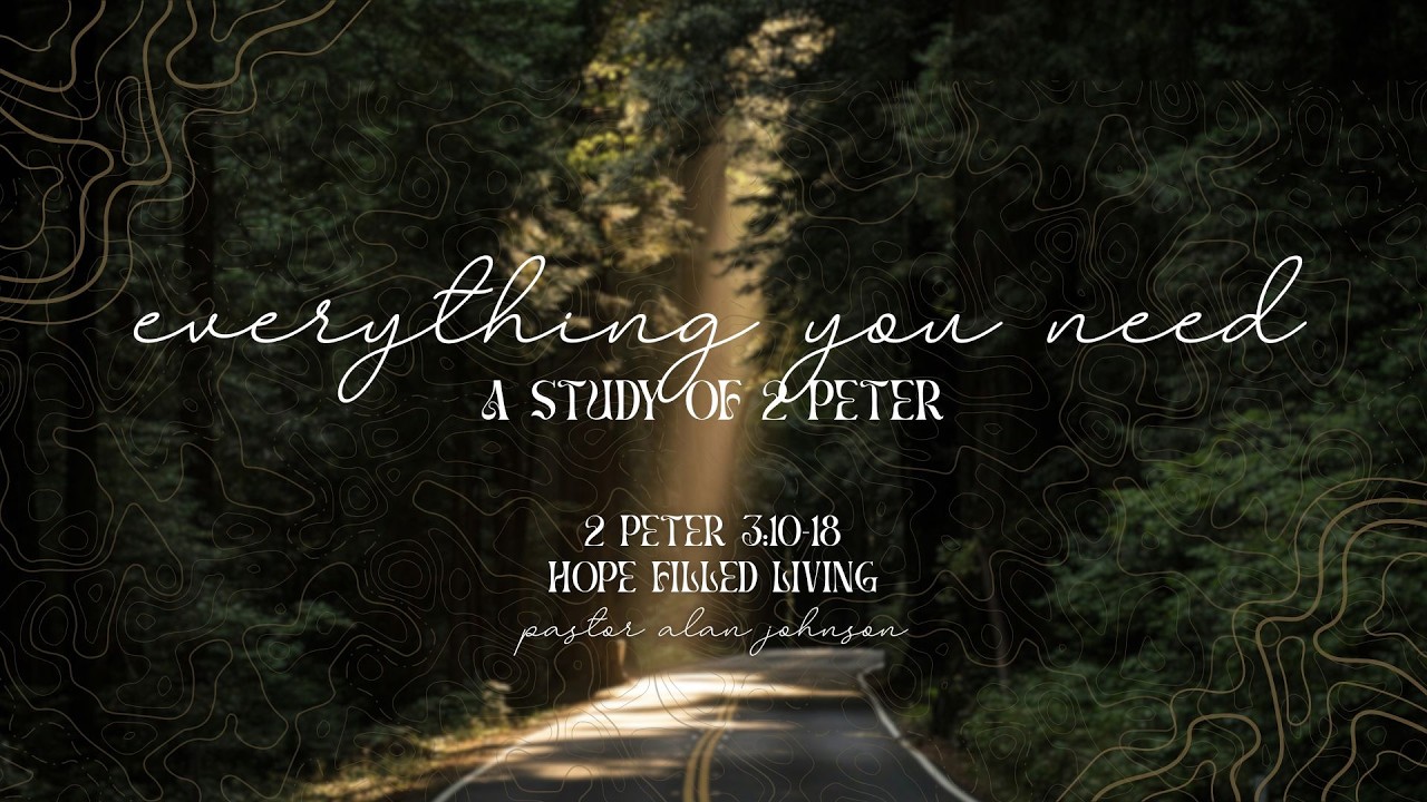Everything You Need - Hope Filled Living - 2 Peter 3:1-9 - Pastor Dr. Alan Johnson