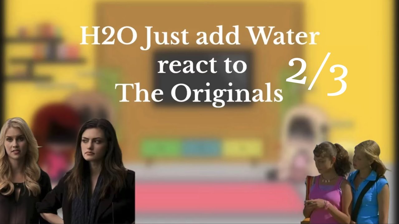 H2O Just add Water react to The Originals 2/3