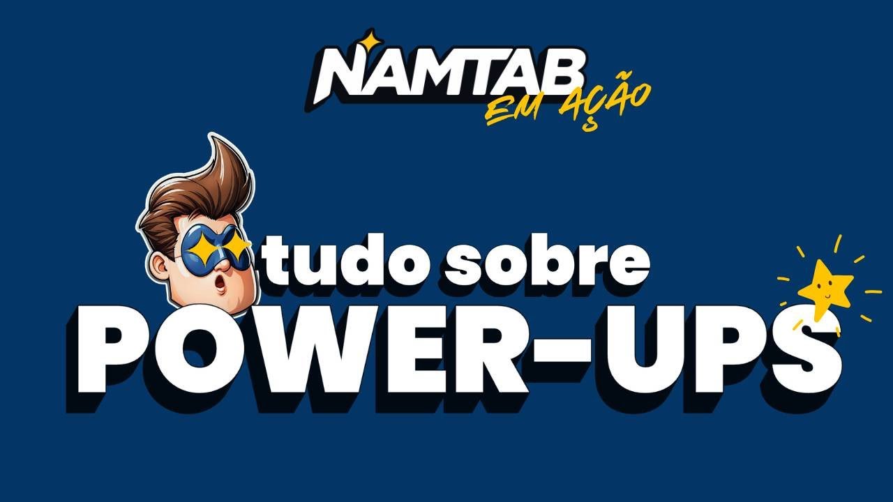 NAMTAB EM AÇÃO #6 - TUDO SOBRE POWER-UPS