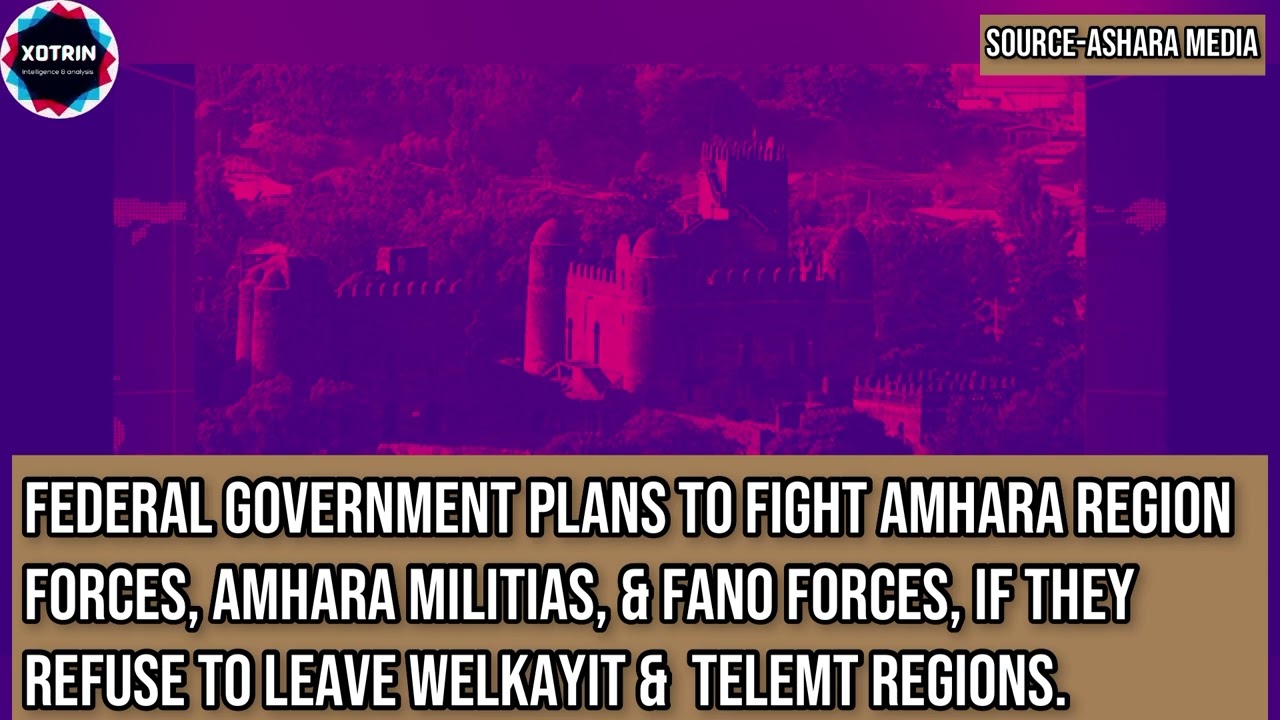 ENDF plans to fight Amhara forces, if they don&rsquo;t leave Welkayit region